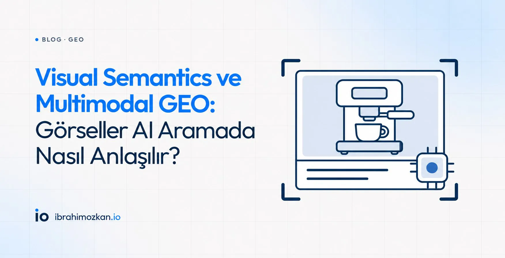 Visual Semantics ve Multimodal GEO: Görseller AI Aramada Nasıl Anlaşılır?
