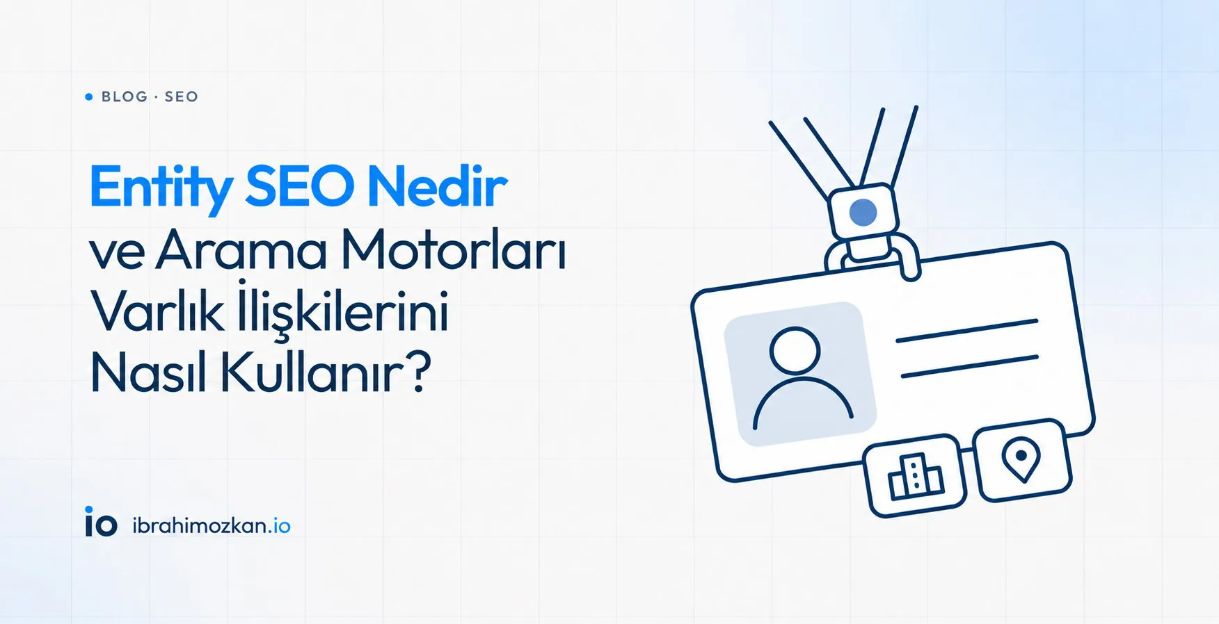 Entity SEO Nedir ve Arama Motorları Varlık İlişkilerini Nasıl Kullanır?