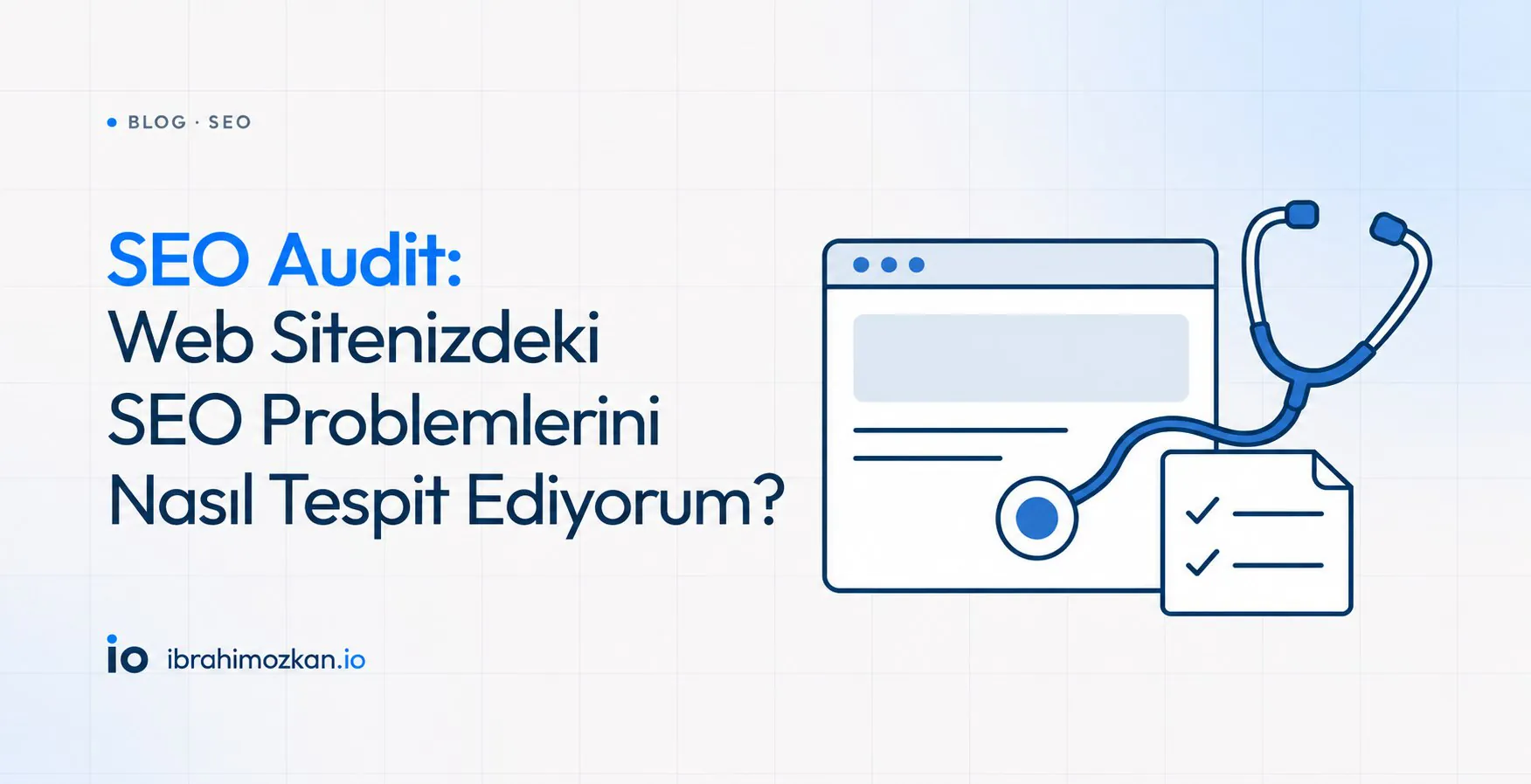 SEO Audit: Web Sitenizdeki SEO Problemlerini Nasıl Tespit Ediyorum?